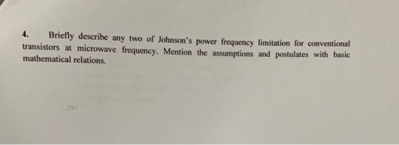 4. Briefly describe any two of Johnsons power frequency limitation for conventional transistors at microwave frequency. Ment