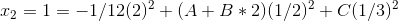 x_2=1=-1/12(2)^2+(A+B*2)(1/2)^2+C(1/3)^2