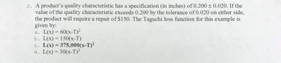 2. A products quality characteristic has a specification (in inches) of 0.200 t 0.020. If the value of the quality character