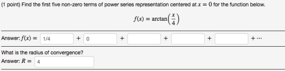 (1 point) Find the first five non-zero terms of power series representation centered at x = 0 for the function below. f(x) =