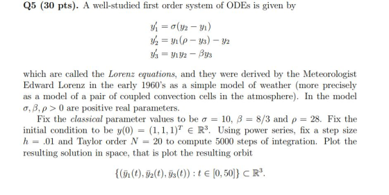 Q5 (30 pts). A well-studied first order system of ODEs is given by which are called the Lorenz equations, and they were deriv