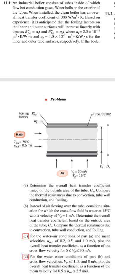 11.1 An industrial boiler consists of tubes inside of which flow hot combustion gases. Water boils on the exterior of the tub
