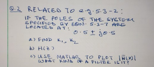 IF THE POLES OF THE LOCATED AT. b) H(근) のUSE-MATLAS TO PLOT IHI»)! oAT KIN OF A FILTER IS IT?
