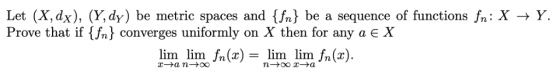 Let (X, dx), (Y, dy) be metric spaces and fn be a sequence of functions fn: XY Prove that if {fn} converges uniformly on X th