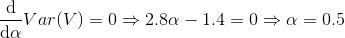 \frac{\mathrm{d} }{\mathrm{d} \alpha}Var(V)=0\Rightarrow 2.8\alpha-1.4=0\Rightarrow \alpha=0.5