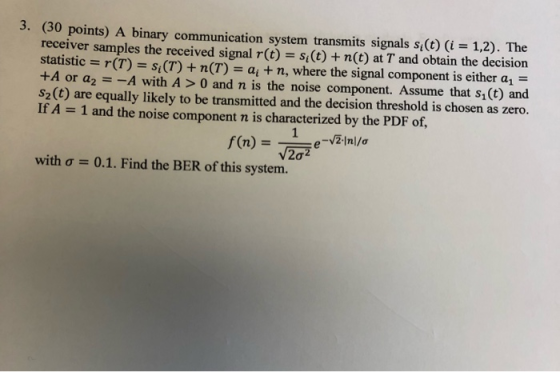 3. (30 points) A binary communication system transmits signals s(t) (i 1,2). The receiver samples the received signal r(t) s(