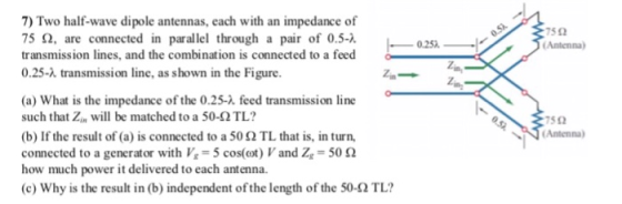 7) Two half-wave dipole antennas, each with an impedance of 75 Ω, are connected in parallel through a pair of 0.5-A transmiss