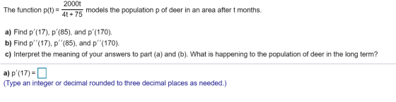 2000t The function p(t)=4t +75 models the population p of deer in an area after t months. a) Find p(17), p(85), and p(170)