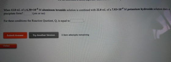 When 12.0 mL of a 630x10ㅢ M aluminum bromide solution is combined with 22.0 mL ofa 7.93x10 4 M potassium hydroxide solution d