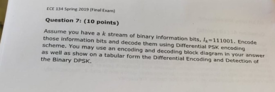 ECE 134 Spring 2019 (Final Exam) Question 7: (1o points) Assume you have a k stream of binary information bits, k-111001. Enc