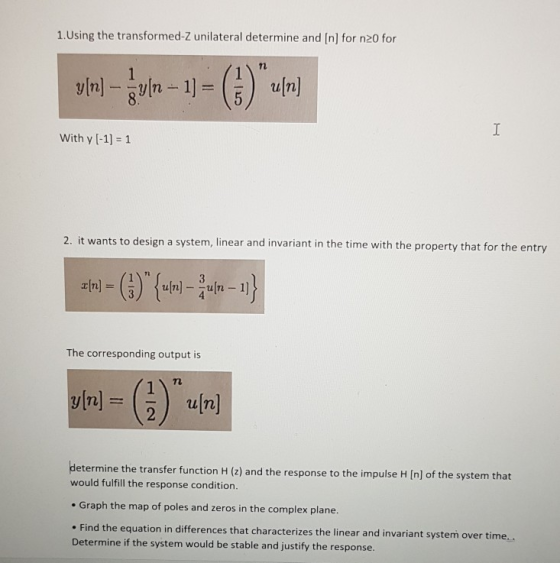 1.Using the transformed-Z unilateral determine and [n] for n20 for 7t With y [-1] 1 2. it wants to design a system, linear an