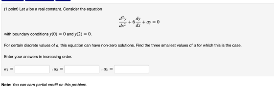 (1 point) Let a be a real constant. Consider the equation dx2 dx with boundary conditions y(0)0 and y(2) 0 For certain discre