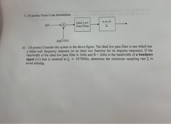 3.(30 points) Pulse Code Modulation A-to-D Ideal Lowf Pass Filter xit)- #x) cos(2rfet) (10 points) Consider the system in the