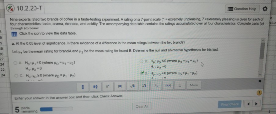 10.2.20-T Question Help e Nine experts rated two brands of coffee in a taste-testing experiment. A rating on a 7-point scale