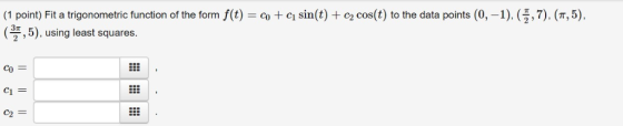 (1 point) Fit a trigonometric function of the form f(t) ,5), using least squares c1 sin(t) + c2 cos(t) to the data points (0,