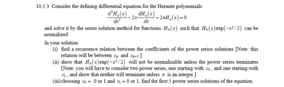 10.5.3 Consider the defining differential equation for the Hermite polynomials do and solve it by the series solution method