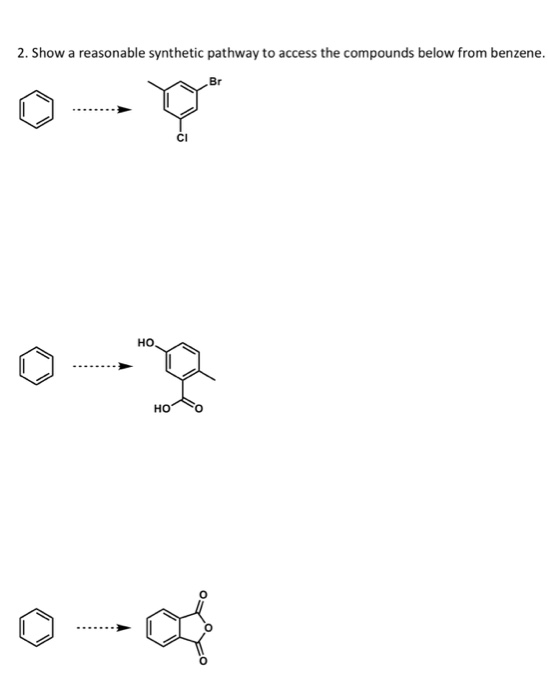 2. Show a reasonable synthetic pathway to access the compounds below from benzene. Br CI но 0 0
