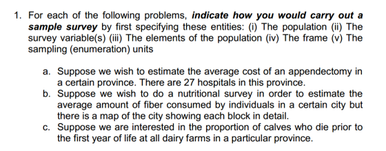 1. For each of the following problems, indicate how you would carry out a sample survey by first specifying these entities: (