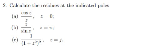 2. Caleulate the residues at the indicated poles coS 2 a)- z=0; il , 2 2 sin z (c) 따가, 1+22)22j.
