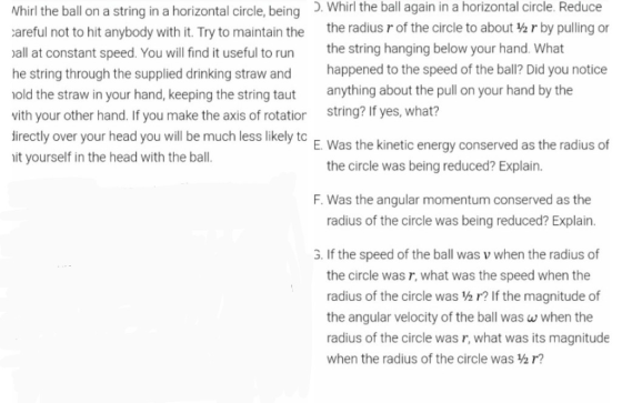 Whirl the ball on a string in a horizontal circle, being.Whirl the ball again in a horizontal circle. Reduce the radius r of