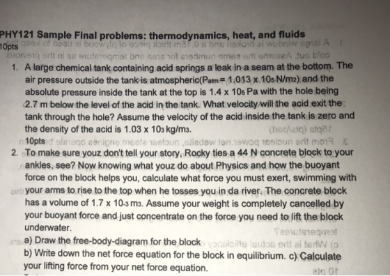 PHY121 Sample Final problems: thermodynamics, heat, and fluids 10pts 1. A large chemical tank containing acid springs a leak