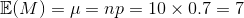 E(M) np = 10 x 0.7 7