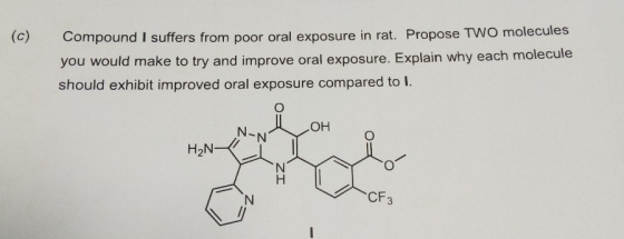 Compound I suffers from poor oral exposure in rat. Propose TWO molecules you would make to try and improve oral exposure. Exp