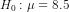 H_{0}:\mu=8.5