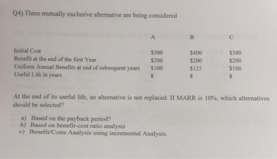 04) Three mutually exclusive alternative are being considered Initial Cost Benefit at the end of the first Year Uniform Annua