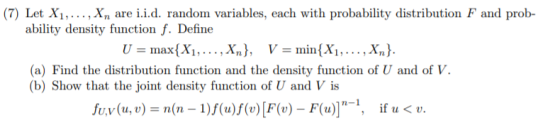 (7) Let X1,Xn are i.i.d. random variables, each with probability distribution F and prob- ability density function f. Define
