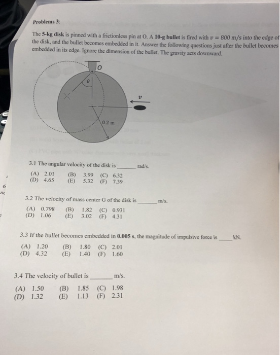 Problems 3: The 5-kg disk is pinned with a frictionless pin at O A 1 bullet is fired with v-800 m/s into the edge ot the disk