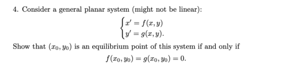 4. Consider a general planar system (might not be linear): Show that (o, yo) is an equilibrium point of this system if and on
