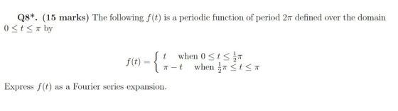 Q8*. (15 marks) The following f(t) is a periodic function of period 2π defined over the domain when 0 < t < t π f (t) When π