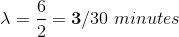 \lambda =\frac{6}{2}=\mathbf{3}/30\;minutes