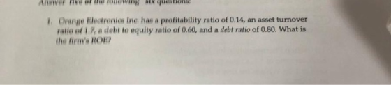 suonsanh NIS 1 Orange Electronies Inc. has a profitability ratio of 0.14, an asset turnover Fatio of 1.7 a debt to equity rat