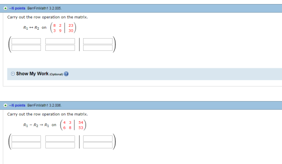 +/6 points BerrFinMath 1 3.2.005. Carry out the row operation on the matrix. R1 R2 on 2 3 930 Show My Work (Optional) +16 poi
