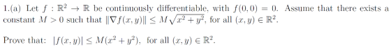 1(a) Let f : R2 → R b constant M > 0 such that livf(x,y)|| (0.0)-0. Assume that there exists a e continuously differentiable,