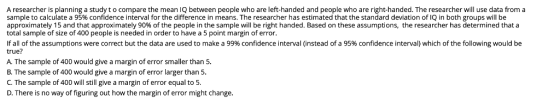 A researcher is planning a studyto compare the mean IQ between people who are left-handed and people who are right-handed. Th