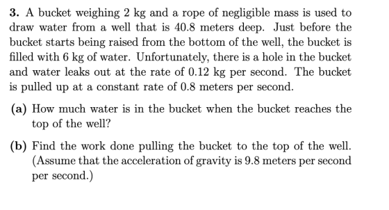 3. A bucket weighing 2 kg and a rope of negligible mass is used to draw water from a well that is 40.8 meters deep. Just befo