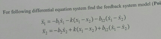 For following differential equation system find the feedback system model (Poi bk(x-x,) - b2 (i - t) =-b2i,+k(x-x, ) + b2 ( -