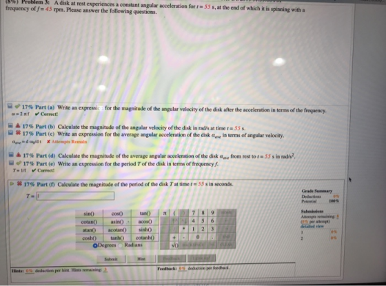 (8%) Problem 3: A disk at rest experiences a constant angular acceleration for t55 s, at the end of which it is spinning with