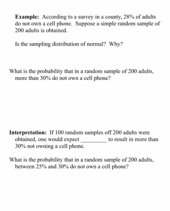 Example: According to a survey in a county, 28% of adults do not own a cell phone. Suppose a simple random sample of 200 adul