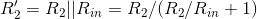 R_2'=R_2||R_{in}=R_2/(R_2/R_{in}+1)