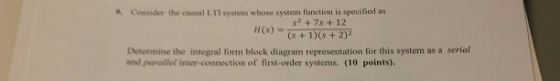 & Consider the causal L.TI system whose system function is specified as +7s + 12 H)+Ds +2) Determine the integral form block