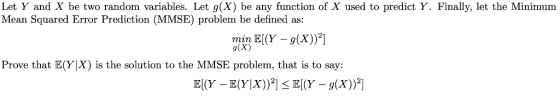 Let Y and X be two random variables. Let g(X) be any function of X used to predict Y. Finally, let the Minimum Mean Squared E