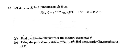 44 Let X,..., X. be a random sample from Find the Pitman estimator for the location parameter (f) Using the prior density g(0
