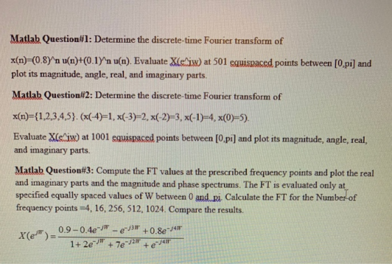 Matlab Question#1: Determine the discrete-time Fourier transform of x(n) (0.8yn u(n)+(0.1)n u(n) Evaluate Xei) at 501 equis
