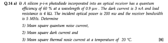 Q.14 a) i A silicon p-i-n photodiode incorporated into an optical receiver has a quantum efficiency of 60 % at a wavelength o