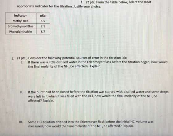 (2 pts) From the table below, select the most f. appropriate indicator for the titration. Justify your choice. pKa 5.5 Bromot