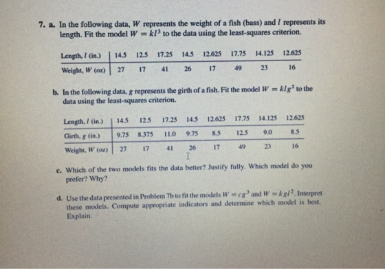7. a. In the following data, W represents the weight of a fish (bass) and / represents its length. Fit the model W kl3 to the